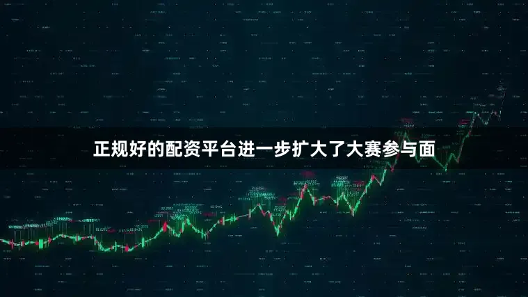 正规好的配资平台进一步扩大了大赛参与面