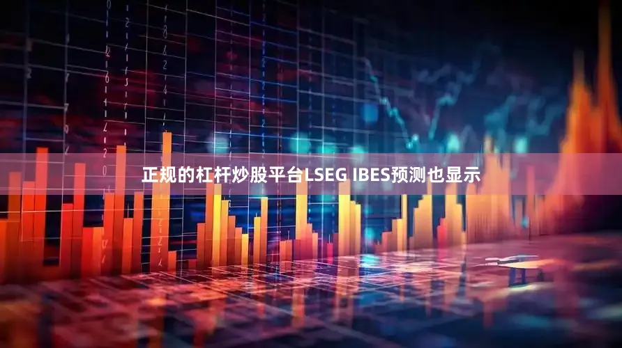 正规的杠杆炒股平台　　LSEG IBES预测也显示