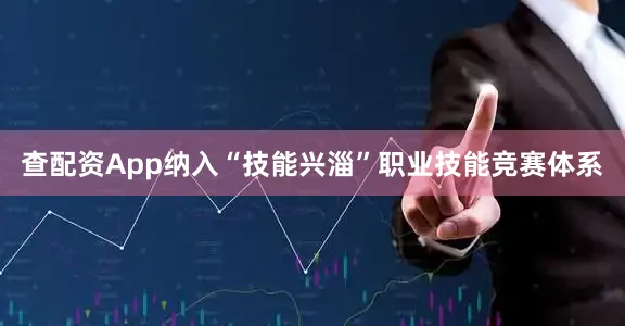 查配资App纳入“技能兴淄”职业技能竞赛体系