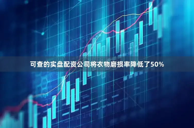 可查的实盘配资公司将衣物磨损率降低了50%
