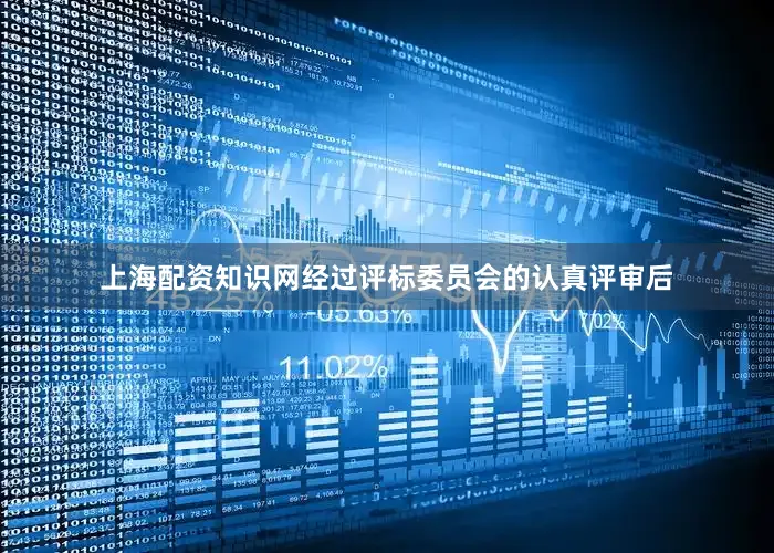 上海配资知识网经过评标委员会的认真评审后