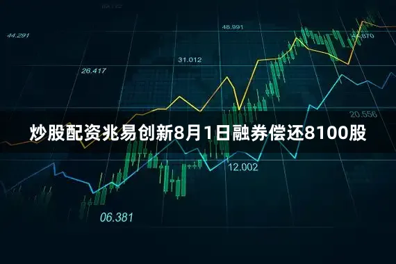 炒股配资兆易创新8月1日融券偿还8100股