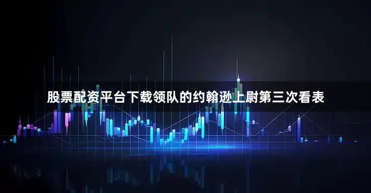 股票配资平台下载领队的约翰逊上尉第三次看表